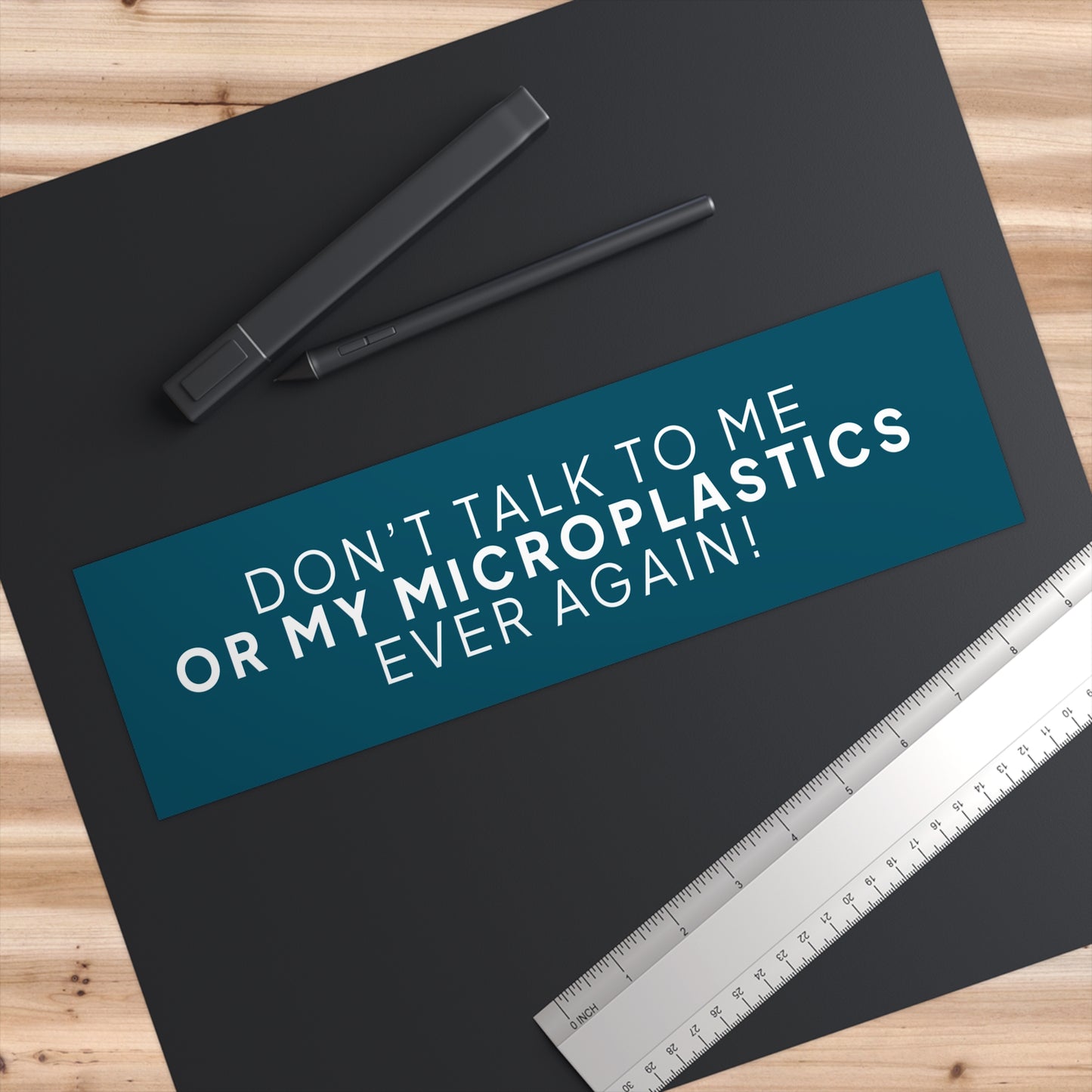 Don't Talk To Me Or My Microplastics Ever Again! Bumper Sticker