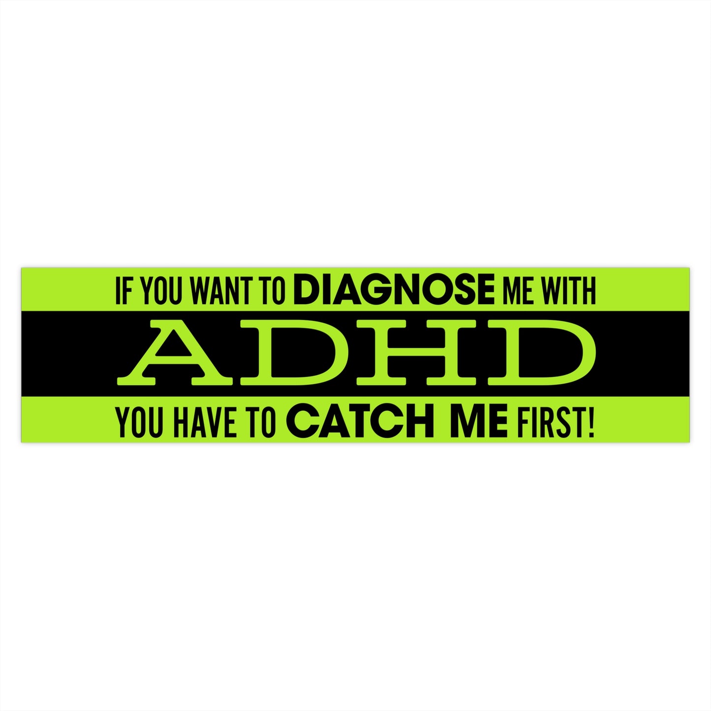 If You Want to Diagnose Me with ADHD You Have to Catch Me First bumper sticker