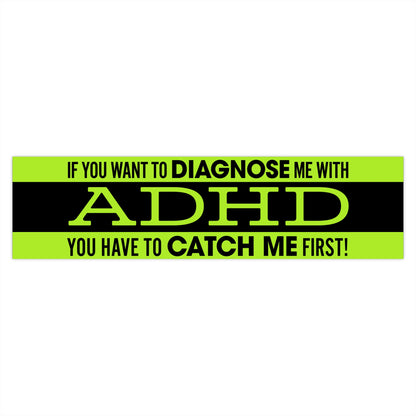 If You Want to Diagnose Me with ADHD You Have to Catch Me First bumper sticker