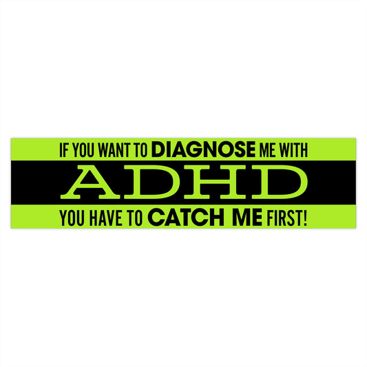 If You Want to Diagnose Me with ADHD You Have to Catch Me First bumper sticker