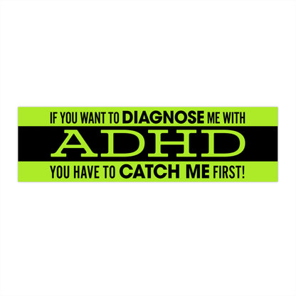 If You Want to Diagnose Me with ADHD You Have to Catch Me First bumper sticker