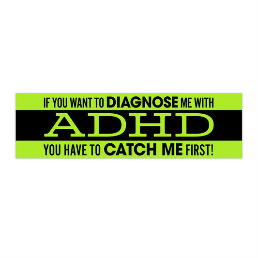 If You Want to Diagnose Me with ADHD You Have to Catch Me First bumper sticker