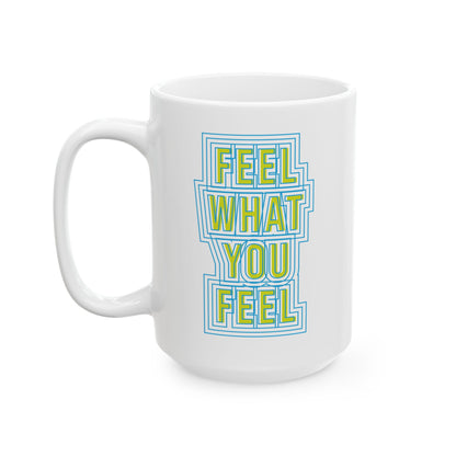 Feel Your Feelings Ceramic Mug (11oz, 15oz)